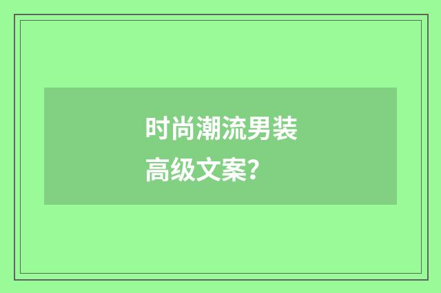 时尚潮流男装高级文案？