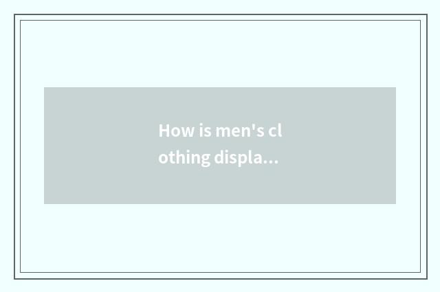 How is men's clothing displayed the most fashionable?