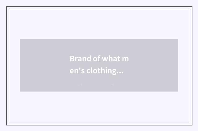 Brand of what men's clothing is the most fashionable?