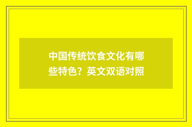 中国传统饮食文化有哪些特色?英文双语对照
