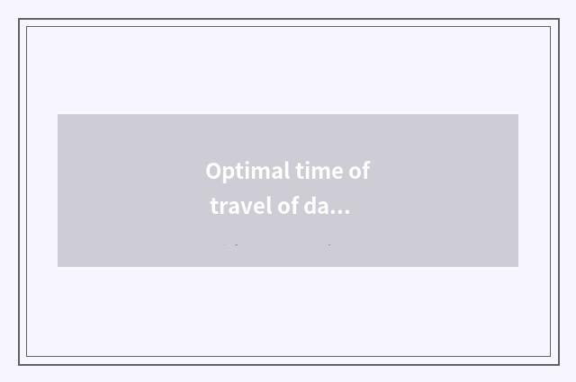 Optimal time of travel of dam of Gan Zi A?