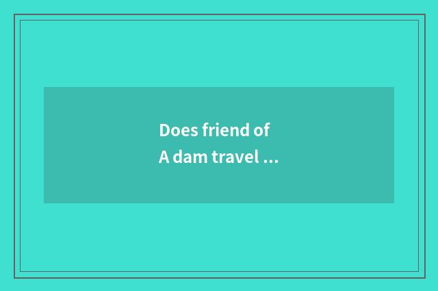 Does friend of A dam travel encircle article table?