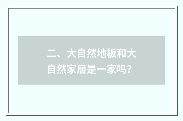 二、大自然地板和大自然家居是一家吗?