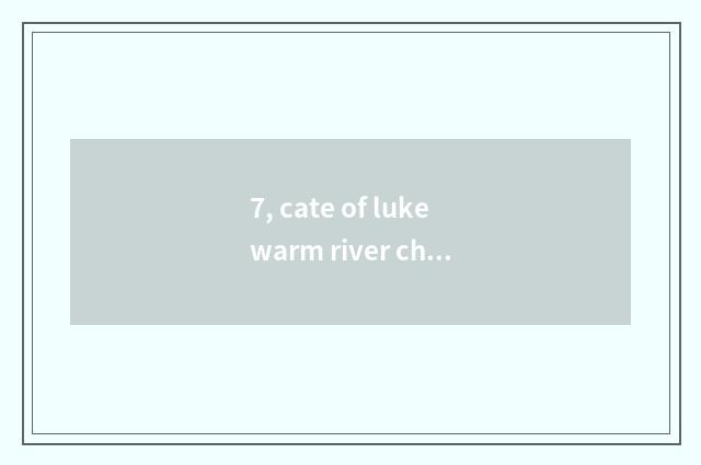 7, cate of lukewarm river characteristic?