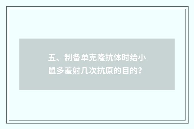 五、制备单克隆抗体时给小鼠多羞射几次抗原的目的?