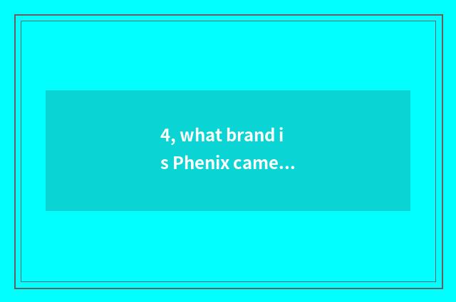 4, what brand is Phenix camera?