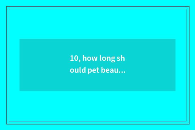 10, how long should pet beautician learn?