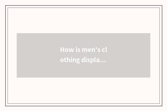 How is men's clothing displayed the most fashionable?