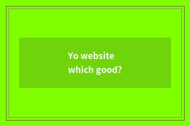Yo website which good?
