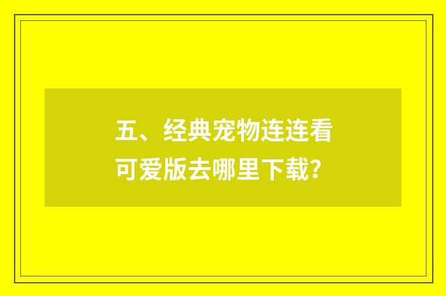 五、经典宠物连连看可爱版去哪里下载？