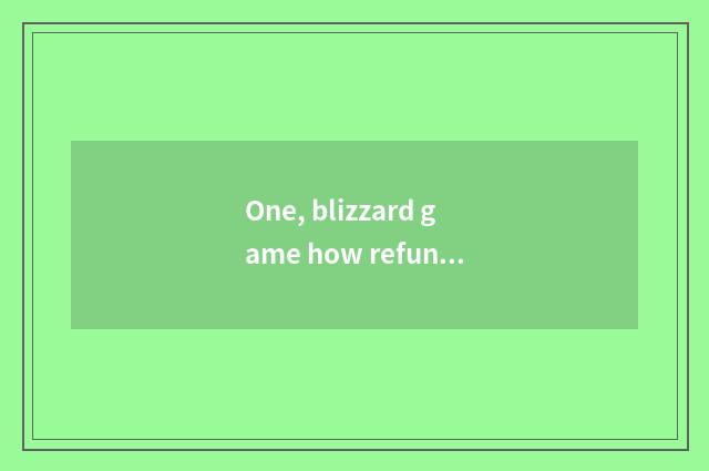 One, blizzard game how refund?