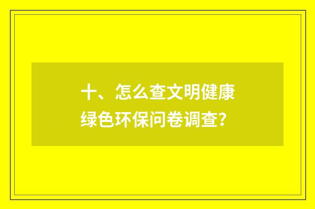 十、怎么查文明健康绿色环保问卷调查?