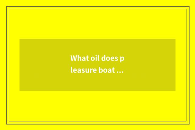 What oil does pleasure boat burn?