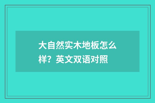 大自然实木地板怎么样?英文双语对照