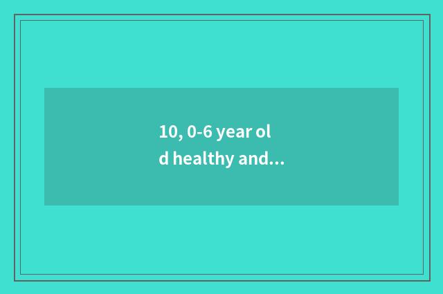 10, 0-6 year old healthy and directive content?