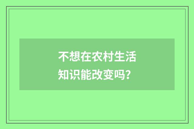 不想在农村生活知识能改变吗？