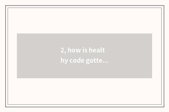2, how is healthy code gotten?