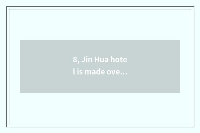 8, Jin Hua hotel is made over, golden China guesthouse, golden China hotel?