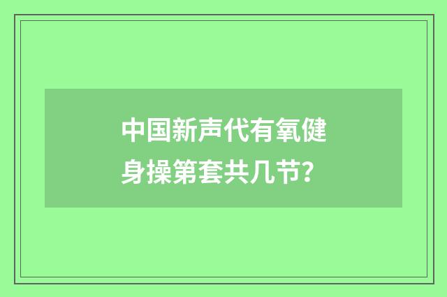中国新声代有氧健身操第套共几节?