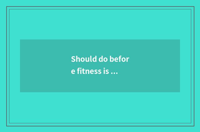 Should do before fitness is there oxygen?