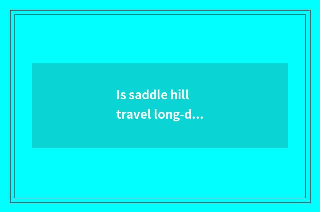 Is saddle hill travel long-distance a few times does the station have to the bus