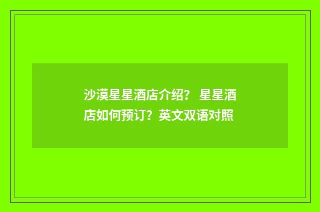沙漠星星酒店介绍？ 星星酒店如何预订？英文双语对照