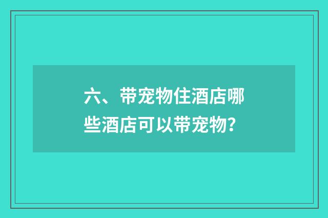 六、带宠物住酒店哪些酒店可以带宠物？