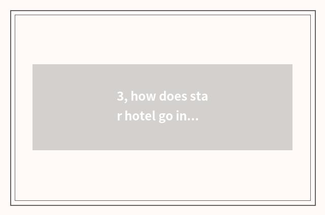 3, how does star hotel go in?