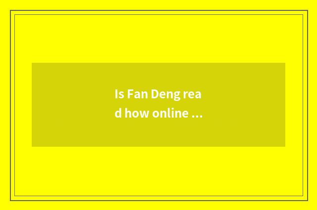 Is Fan Deng read how online read?