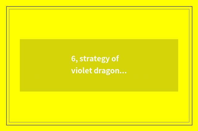 6, strategy of violet dragon of massacre dragon hero?