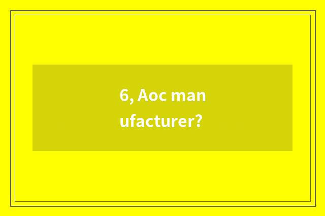6, Aoc manufacturer?
