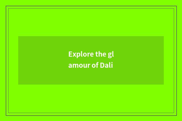 Explore the glamour of Dali