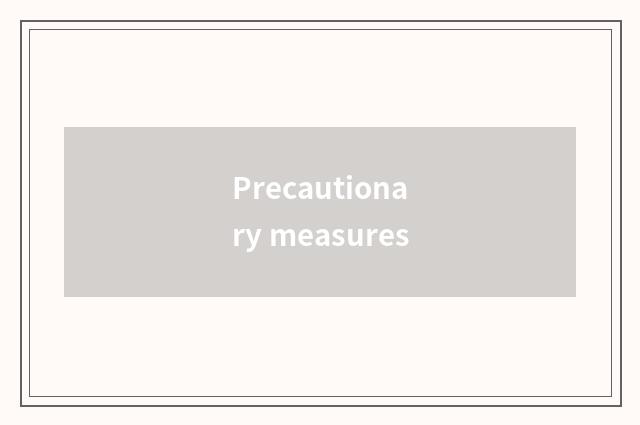 Precautionary measures