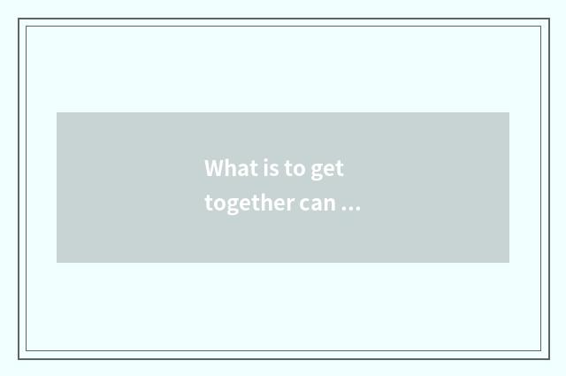 What is to get together can you teach?