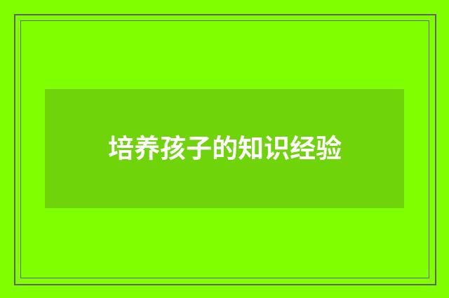 培养孩子的知识经验