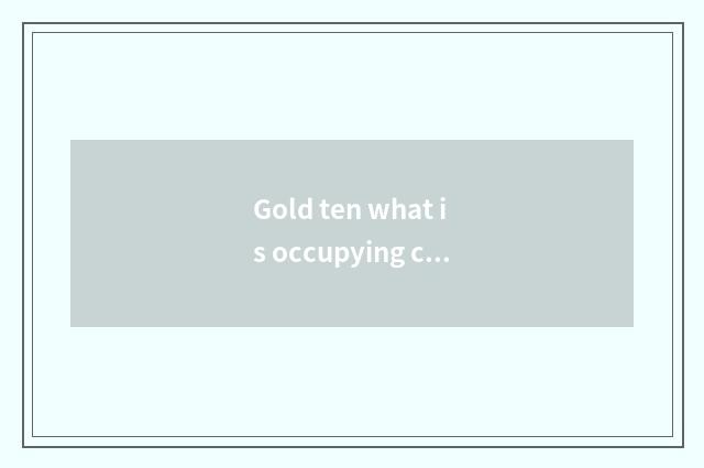 Gold ten what is occupying calendar of finance and economics?