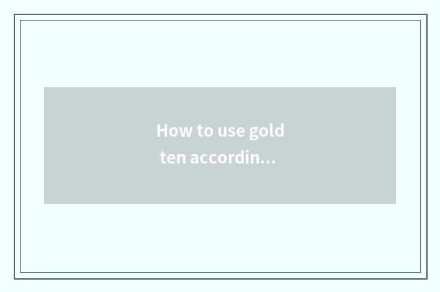 How to use gold ten according to calendar of finance and economics?