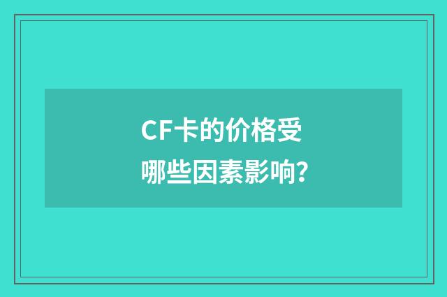 CF卡的价格受哪些因素影响?