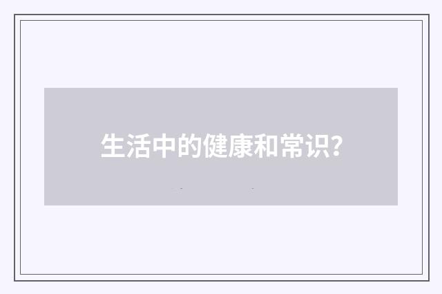 生活中的健康和常识?