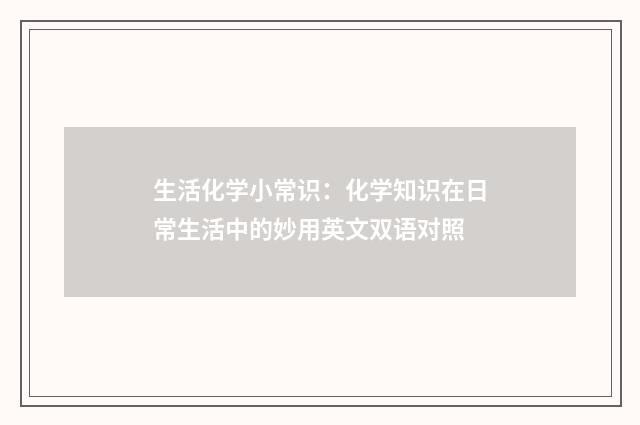 生活化学小常识:化学知识在日常生活中的妙用英文双语对照