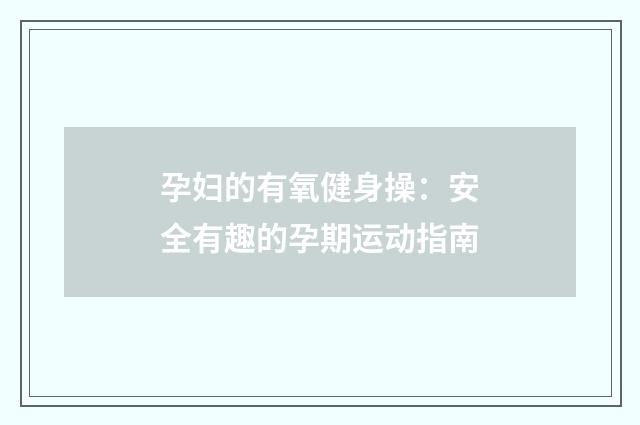 孕妇的有氧健身操：安全有趣的孕期运动指南