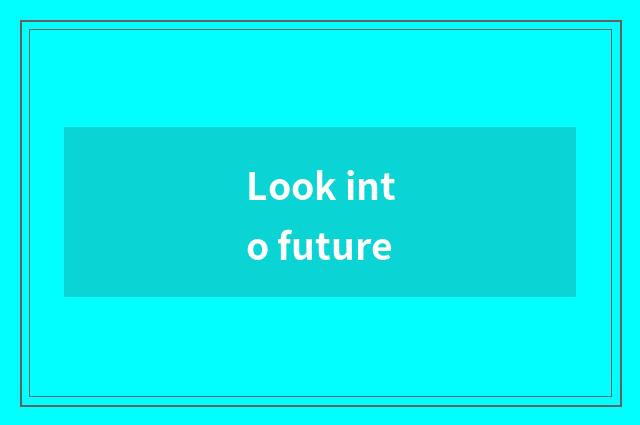 Look into future