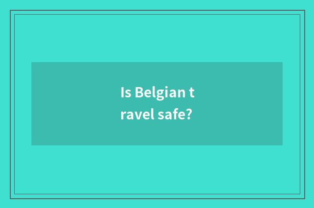Is Belgian travel safe?
