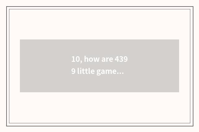 10, how are 4399 little game registered?