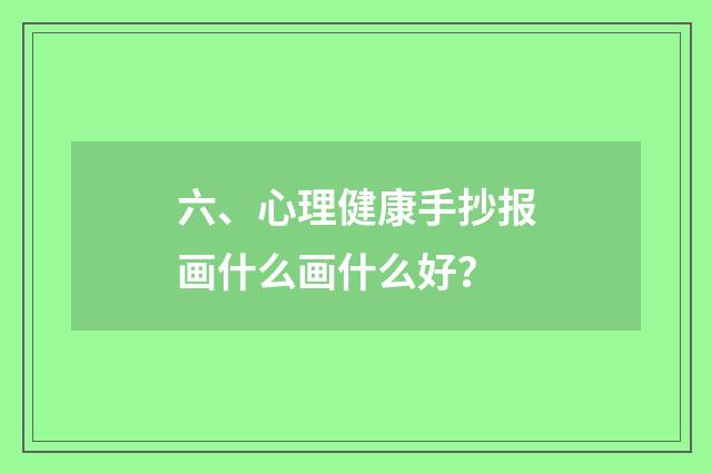 六、心理健康手抄报画什么画什么好?