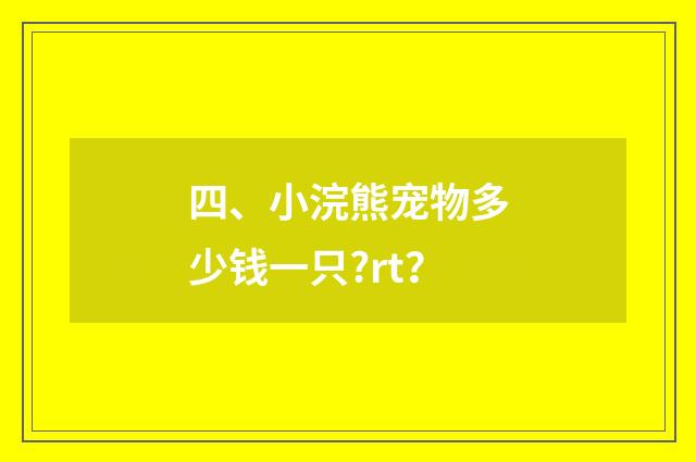 四、小浣熊宠物多少钱一只?rt？