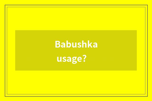 Babushka usage?