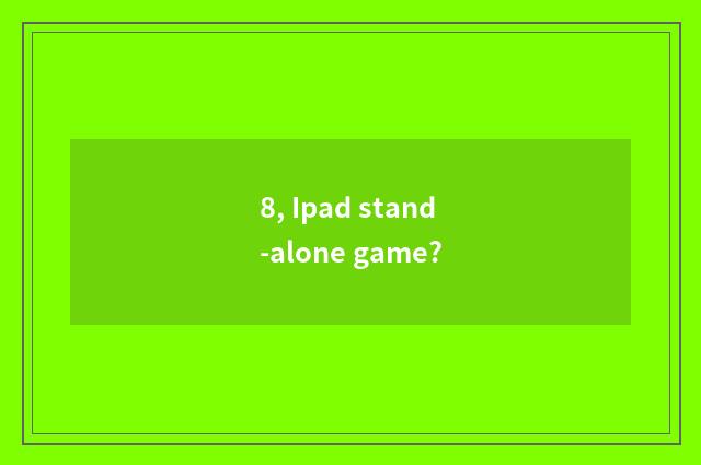 8, Ipad stand-alone game?
