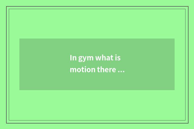 In gym what is motion there is oxygen?