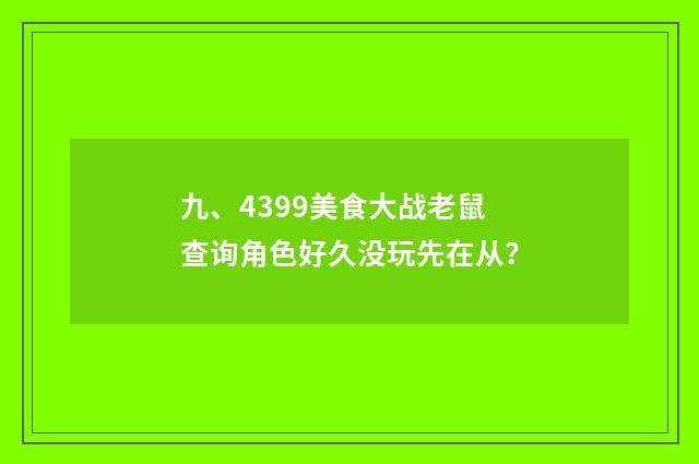 九、4399美食大战老鼠查询角色好久没玩先在从？